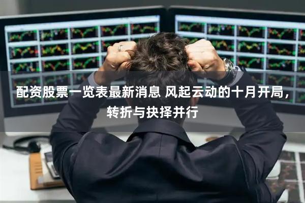 配资股票一览表最新消息 风起云动的十月开局，转折与抉择并行